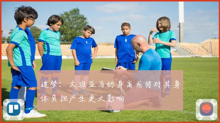 追梦：文班亚马的身高或将对其身体负担产生更大影响