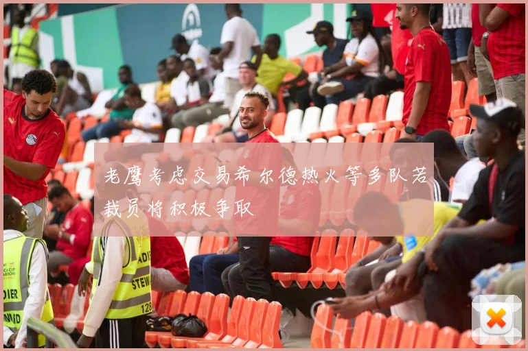 老鹰考虑交易希尔德热火等多队若裁员将积极争取