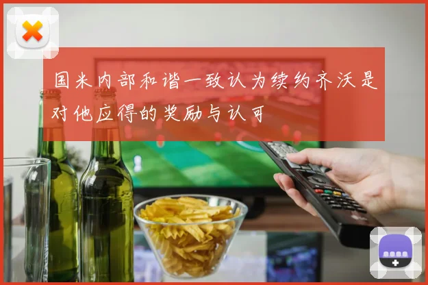 国米内部和谐一致认为续约齐沃是对他应得的奖励与认可